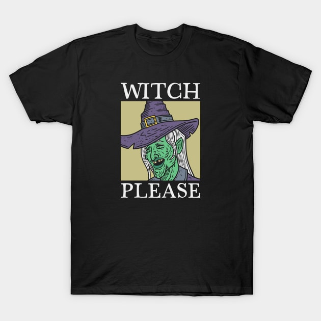 Witch Please T-Shirt by nickbeta